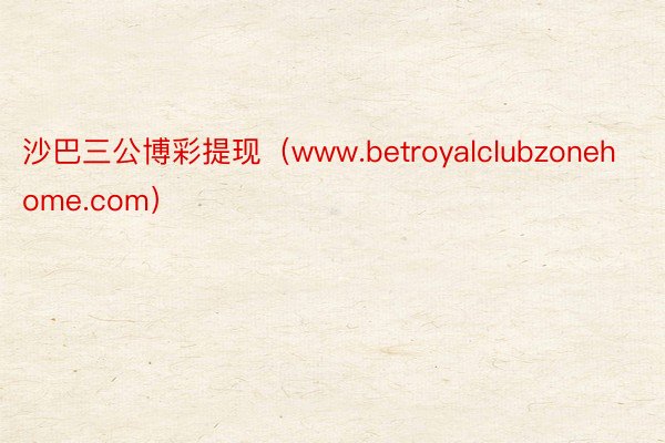 沙巴三公博彩提现（www.betroyalclubzonehome.com）