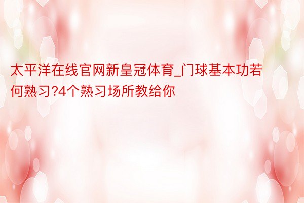 太平洋在线官网新皇冠体育_门球基本功若何熟习?4个熟习场所教给你