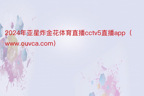 2024年亚星炸金花体育直播cctv5直播app（www.ouvca.com）