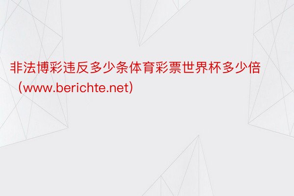 非法博彩违反多少条体育彩票世界杯多少倍（www.berich