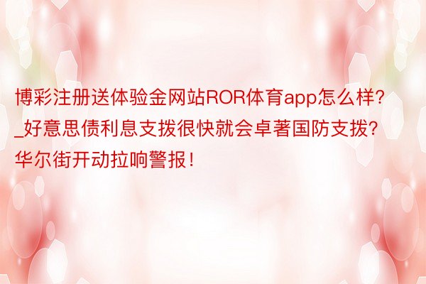 博彩注册送体验金网站ROR体育app怎么样?_好意思债利息支